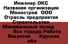 Инженер ОКС › Название организации ­ Монострой, ООО › Отрасль предприятия ­ Строительство › Минимальный оклад ­ 20 000 - Все города Работа » Вакансии   . Курская обл.